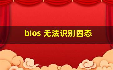 bios 无法识别固态